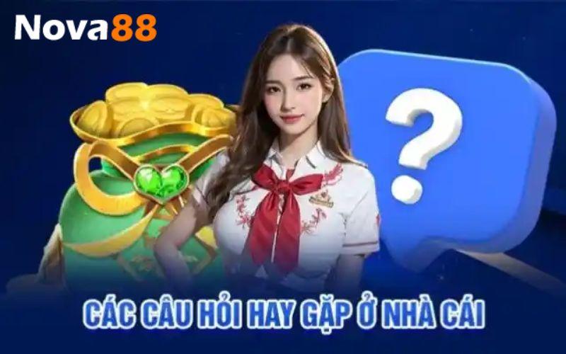 FAQs - Những câu hỏi thường gặp về NOVA88